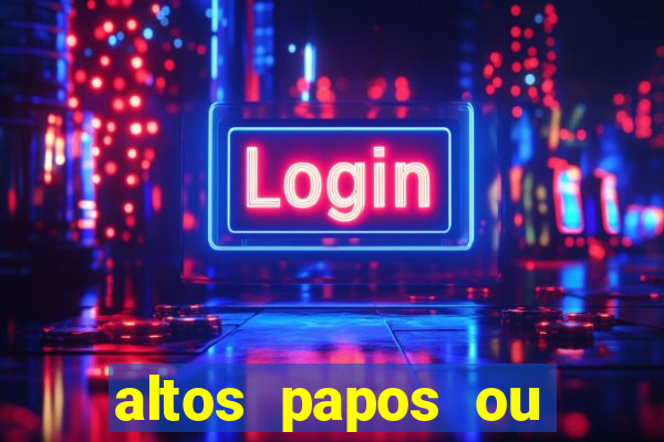 altos papos ou autos papos